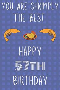 You Are Shrimply The Best Happy 57th Birthday: Funny 57th Birthday Gift shrimply Pun Journal / Notebook / Diary (6 x 9 - 110 Blank Lined Pages)