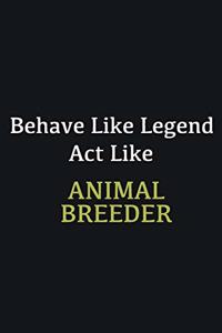 Behave like Legend Act Like Animal Breeder