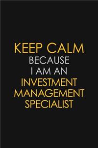 Keep Calm Because I am An Investment Management Specialist