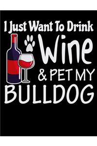 I Just Want to Drink Wine & Pet My Bulldog