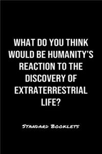 What Do You Think Would Be Humanity's Reaction To The Discovery Of Extraterrestrial Life?