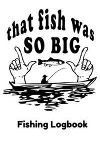 That Fish Was So Big Fishing Logbook