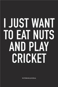 I Just Want to Eat Nuts and Play Cricket: A 6x9 Inch Matte Softcover Notebook Diary with 120 Blank Lined Pages and a Funny Sports Fanatic Cover Slogan