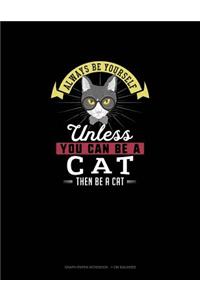 Always Be Yourself Unless You Can Be A Cat Then Be A Cat