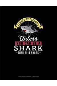 Always Be Yourself Unless You Can Be A Shark Then Be A Shark