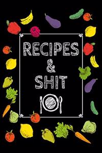 Recipes and Shit: 6x9 100 Pages - Blank Recipe Book Journal Cookbook To Write In Notebook for Chefs Men Women Funny Gift