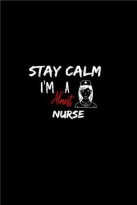 Stay Calm I'm Almost A Nurse