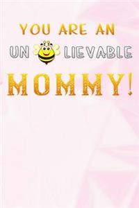 you are an un lievable mommy