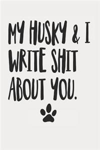 My Husky and I Write Shit About You