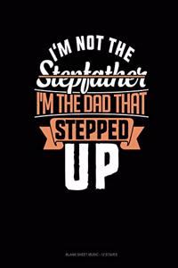 I'm Not The Stepfather I'm The Father That Stepped Up