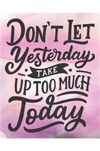 Dont Let Yesterday Take Up Too Much Today