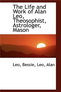 The Life and Work of Alan Leo, Theosophist, Astrologer, Mason