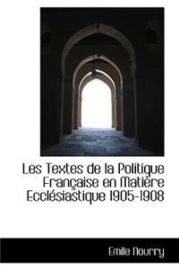 Les Textes de La Politique Fran Aise En Mati Re Eccl Siastique 1905-1908