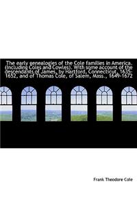 Early Genealogies of the Cole Families in America. (Including Coles and Cowles). with Some Accou