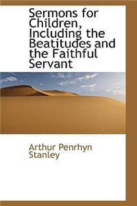 Sermons for Children, Including the Beatitudes and the Faithful Servant