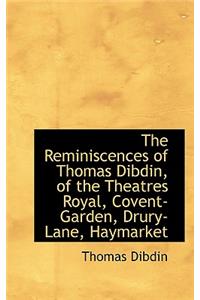 The Reminiscences of Thomas Dibdin, of the Theatres Royal, Covent-Garden, Drury-Lane, Haymarket