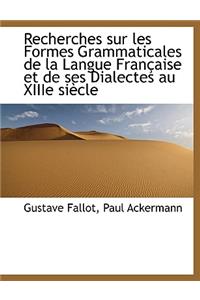 Recherches Sur Les Formes Grammaticales de La Langue Fran Aise Et de Ses Dialectes Au Xiiie Si Cle