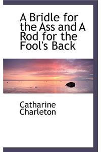A Bridle for the Ass and a Rod for the Fool's Back