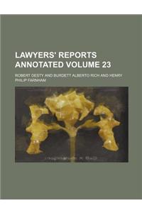 Lawyers' Reports Annotated Volume 23