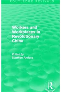 Workers and Workplaces in Revolutionary China