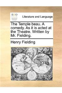 The Temple Beau. a Comedy. as It Is Acted at the Theatre. Written by Mr. Fielding.