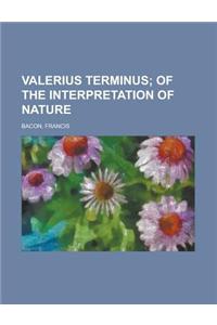 Valerius Terminus; Of the Interpretation of Nature