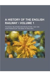 A History of the English Railway (Volume 1); Its Social Relations and Revelations. 1820-1845