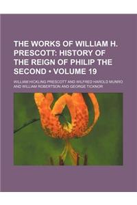 History of the Reign of Philip the Second, King of Spained. by W.H. Munroand Comprising the Notes of the Edition by J.F. Kirk Volume 19