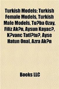 Turkish Models: Turkish Female Models, Turkish Male Models, Tuba Zay, Filiz Akn, Aysun Kayac, Kvan Tatltu, Aye Hatun Nal, Azra Akn
