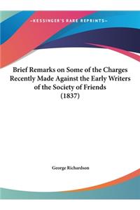 Brief Remarks on Some of the Charges Recently Made Against the Early Writers of the Society of Friends (1837)