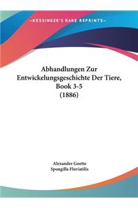 Abhandlungen Zur Entwickelungsgeschichte Der Tiere, Book 3-5 (1886)