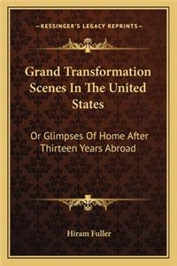 Grand Transformation Scenes in the United States: Or Glimpses Of Home After Thirteen Years Abroad