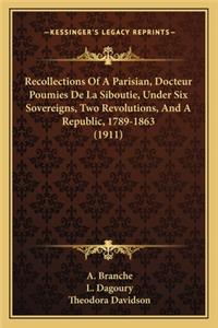 Recollections of a Parisian, Docteur Poumies de La Siboutie, Under Six Sovereigns, Two Revolutions, and a Republic, 1789-1863 (1911)