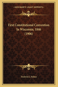 First Constitutional Convention In Wisconsin, 1846 (1906)