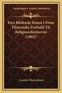 Den Bildende Kunst I Dens Historiske Forhold Til Religionsformerne (1862)