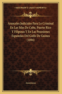 Aranceles Judiciales Para Lo Criminal En Las Islas De Cuba, Puerto Rico Y Filipinas Y En Las Posesiones Espanolas Del Golfo De Guinea (1894)