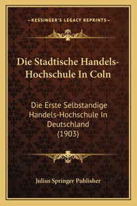 Die Stadtische Handels-Hochschule In Coln