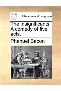 The Insignificants. a Comedy of Five Acts.