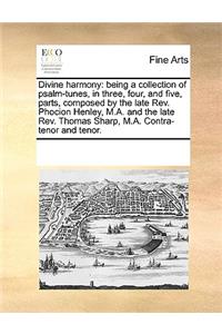 Divine Harmony: Being a Collection of Psalm-Tunes, in Three, Four, and Five, Parts, Composed by the Late REV. Phocion Henley, M.A. and the Late REV. Thomas Sharp, M