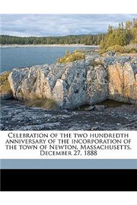 Celebration of the Two Hundredth Anniversary of the Incorporation of the Town of Newton, Massachusetts, December 27, 1888
