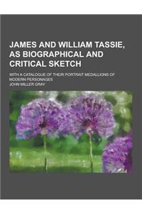 James and William Tassie, as Biographical and Critical Sketch; With a Catalogue of Their Portrait Medallions of Modern Personages