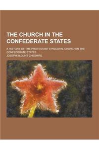 The Church in the Confederate States; A History of the Protestant Episcopal Church in the Confederate States