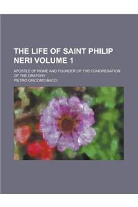 The Life of Saint Philip Neri; Apostle of Rome and Founder of the Congregation of the Oratory Volume 1