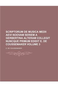 Scriptorum de Musica Medii Aevi Noovam Seriem a Gerbertina Alteram Collegit Nuncque Primum Edidit E. de Coussemaker Volume 3