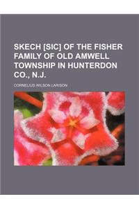 Skech [Sic] of the Fisher Family of Old Amwell Township in Hunterdon Co., N.J.