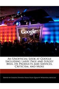 An Unofficial Look at Google Including Larry Page and Sergey Brin, Its Products and Services, Criticism, and More