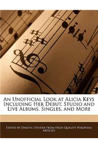 An Unofficial Look at Alicia Keys Including Her Debut, Studio and Live Albums, Singles, and More