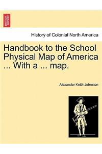 Handbook to the School Physical Map of America ... With a ... map.