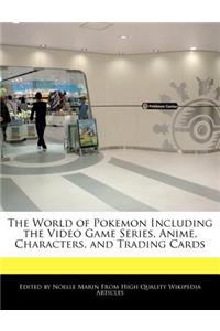 The World of Pokemon Including the Video Game Series, Anime, Characters, and Trading Cards