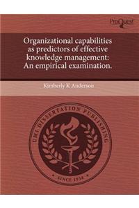 Organizational Capabilities as Predictors of Effective Knowledge Management: An Empirical Examination